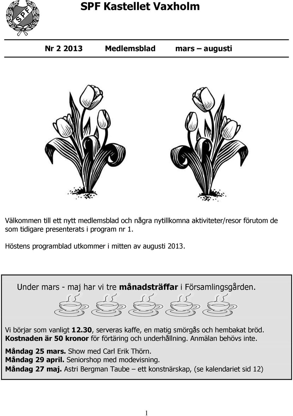 Vi börjar som vanligt 12.30, serveras kaffe, en matig smörgås och hembakat bröd. Kostnaden är 50 kronor för förtäring och underhållning. Anmälan behövs inte.