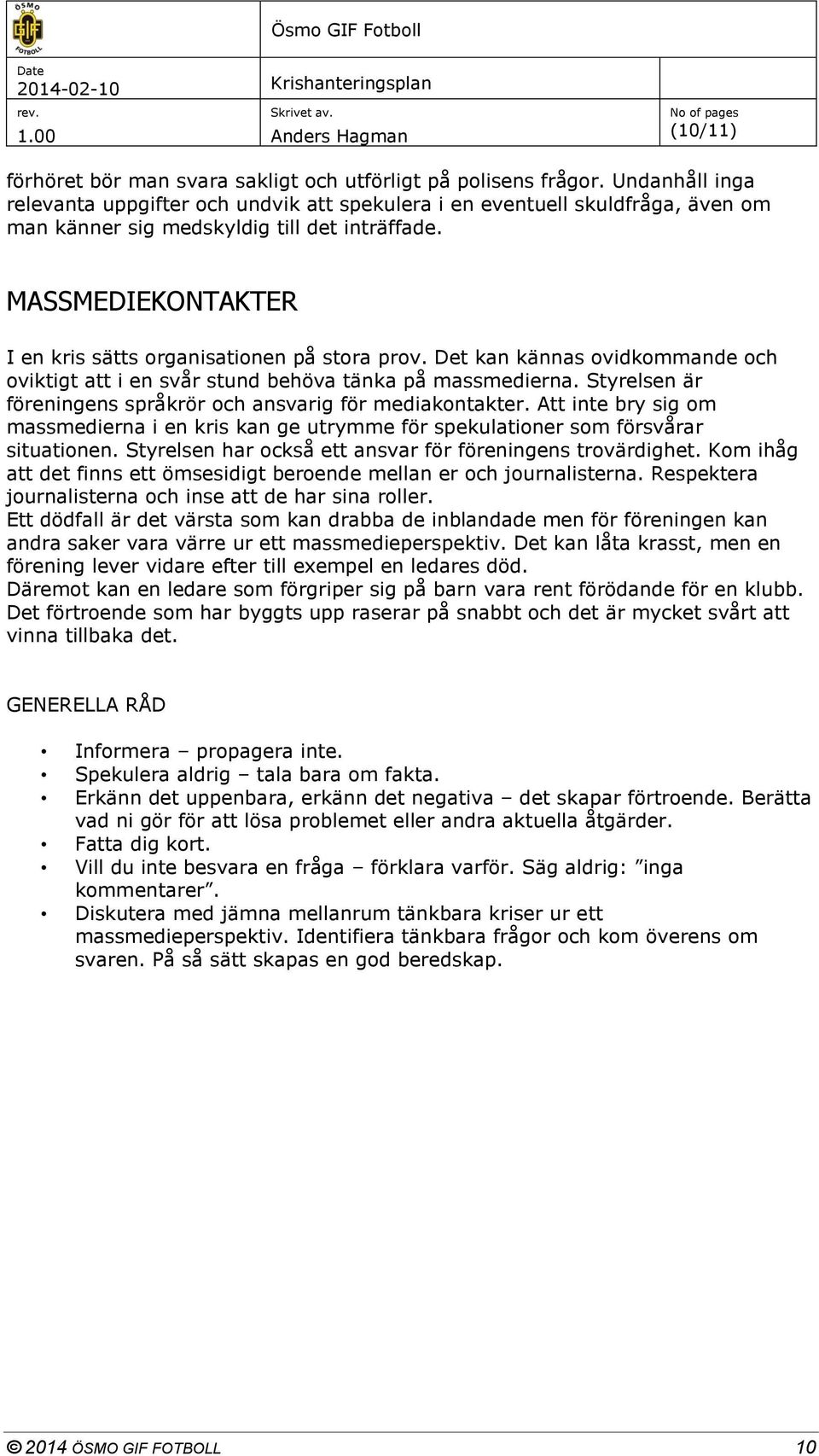 MASSMEDIEKONTAKTER I en kris sätts organisationen på stora prov. Det kan kännas ovidkommande och oviktigt att i en svår stund behöva tänka på massmedierna.