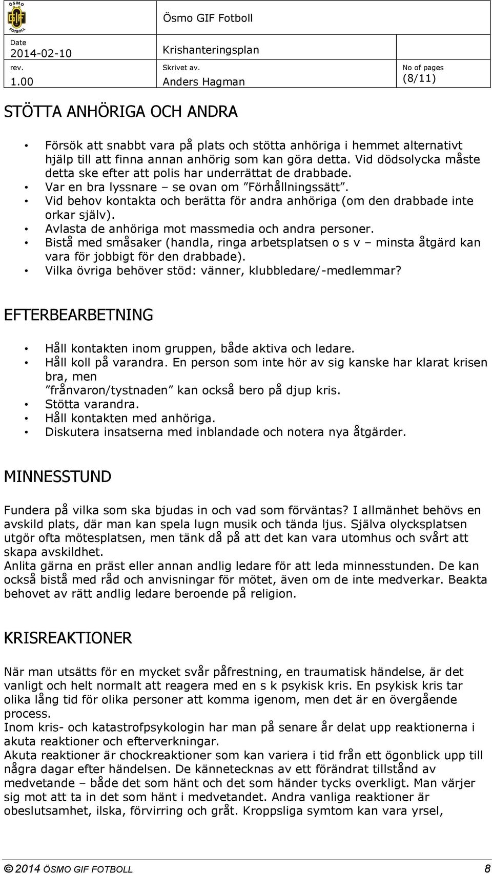 Vid behov kontakta och berätta för andra anhöriga (om den drabbade inte orkar själv). Avlasta de anhöriga mot massmedia och andra personer.