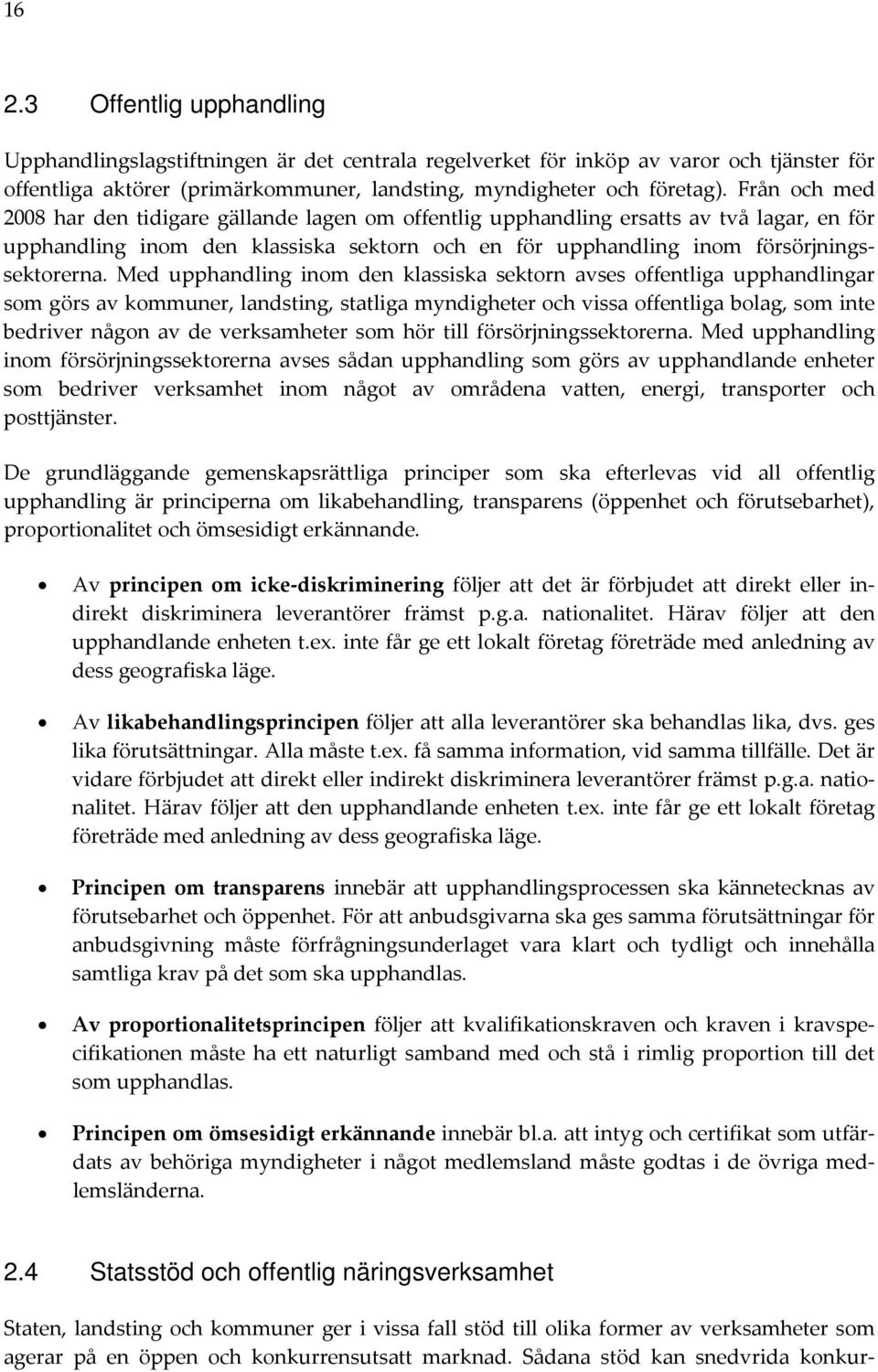 Med upphandling inom den klassiska sektorn avses offentliga upphandlingar som görs av kommuner, landsting, statliga myndigheter och vissa offentliga bolag, som inte bedriver någon av de verksamheter