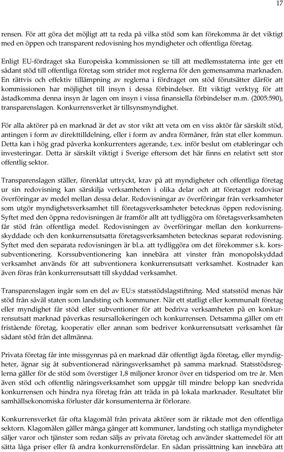 En rättvis och effektiv tillämpning av reglerna i fördraget om stöd förutsätter därför att kommissionen har möjlighet till insyn i dessa förbindelser.