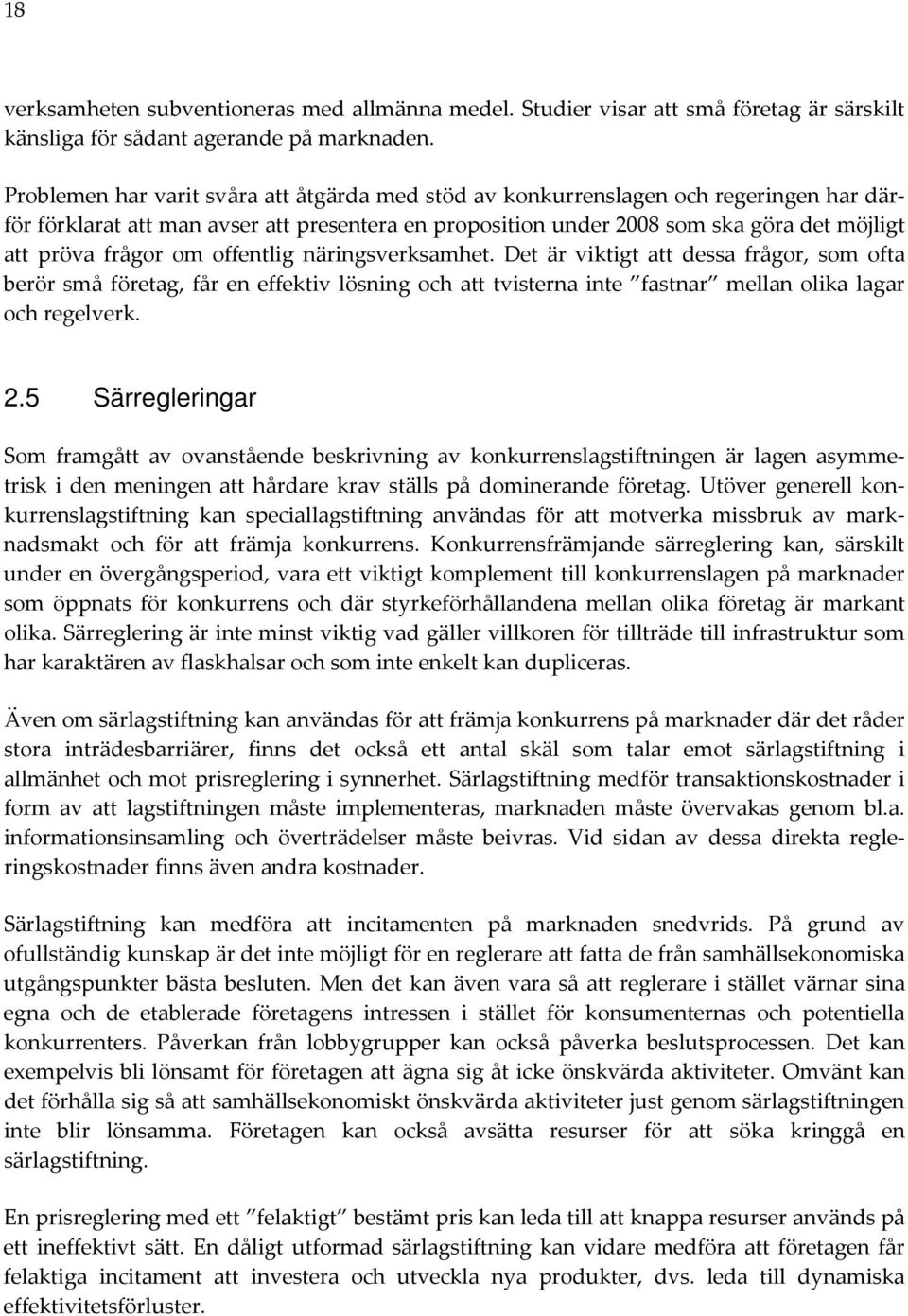 om offentlig näringsverksamhet. Det är viktigt att dessa frågor, som ofta berör små företag, får en effektiv lösning och att tvisterna inte fastnar mellan olika lagar och regelverk. 2.