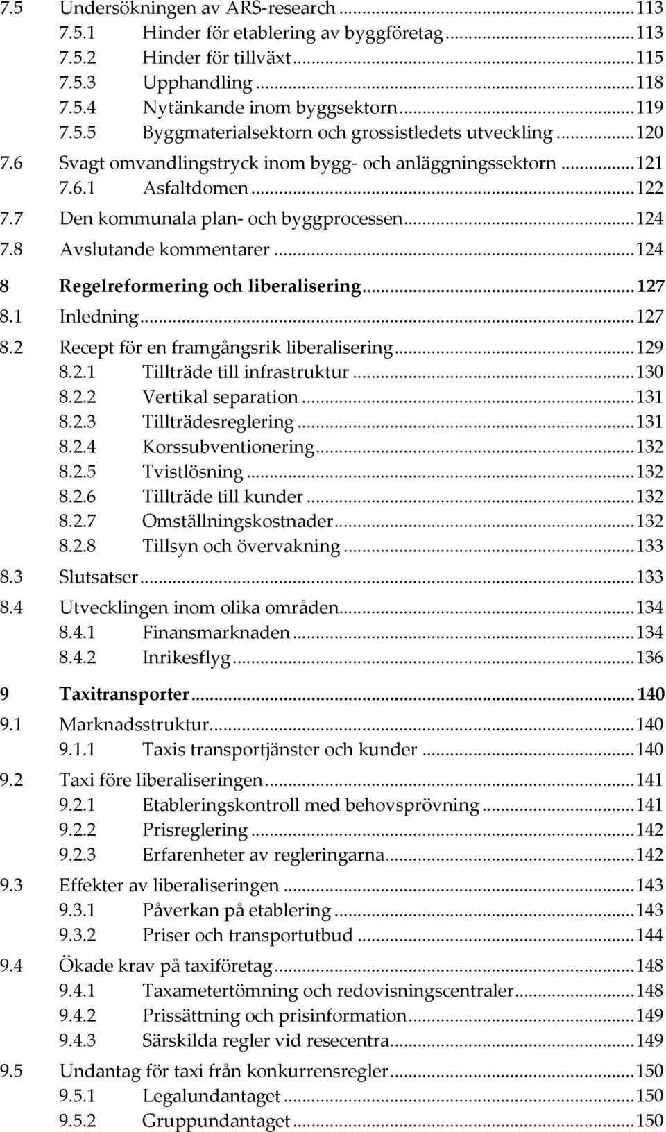 .. 124 8 Regelreformering och liberalisering... 127 8.1 Inledning... 127 8.2 Recept för en framgångsrik liberalisering... 129 8.2.1 Tillträde till infrastruktur... 130 8.2.2 Vertikal separation.