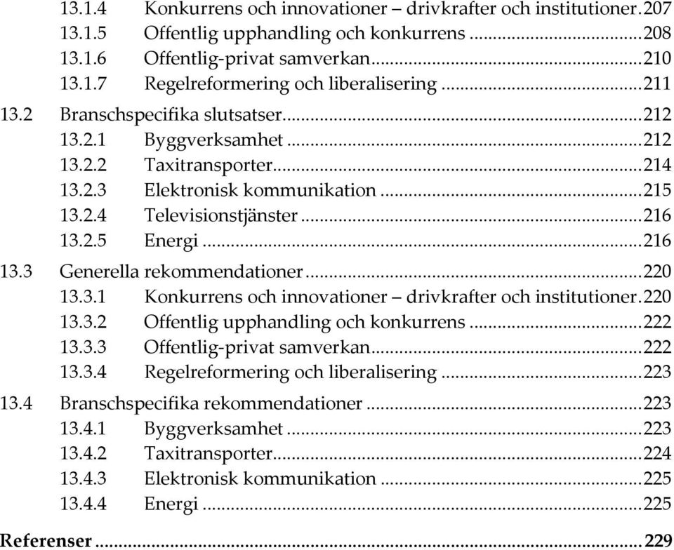 .. 216 13.3 Generella rekommendationer... 220 13.3.1 Konkurrens och innovationer drivkrafter och institutioner. 220 13.3.2 Offentlig upphandling och konkurrens... 222 13.3.3 Offentlig privat samverkan.