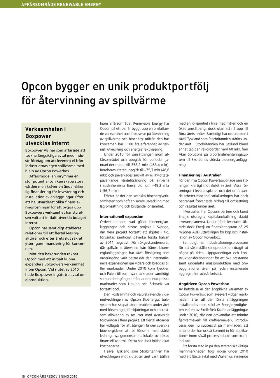Affärsmodellen inrymmer en stor potential och kan skapa stora värden men kräver en ändamålsenlig finansiering för investering och installation av anläggningar.