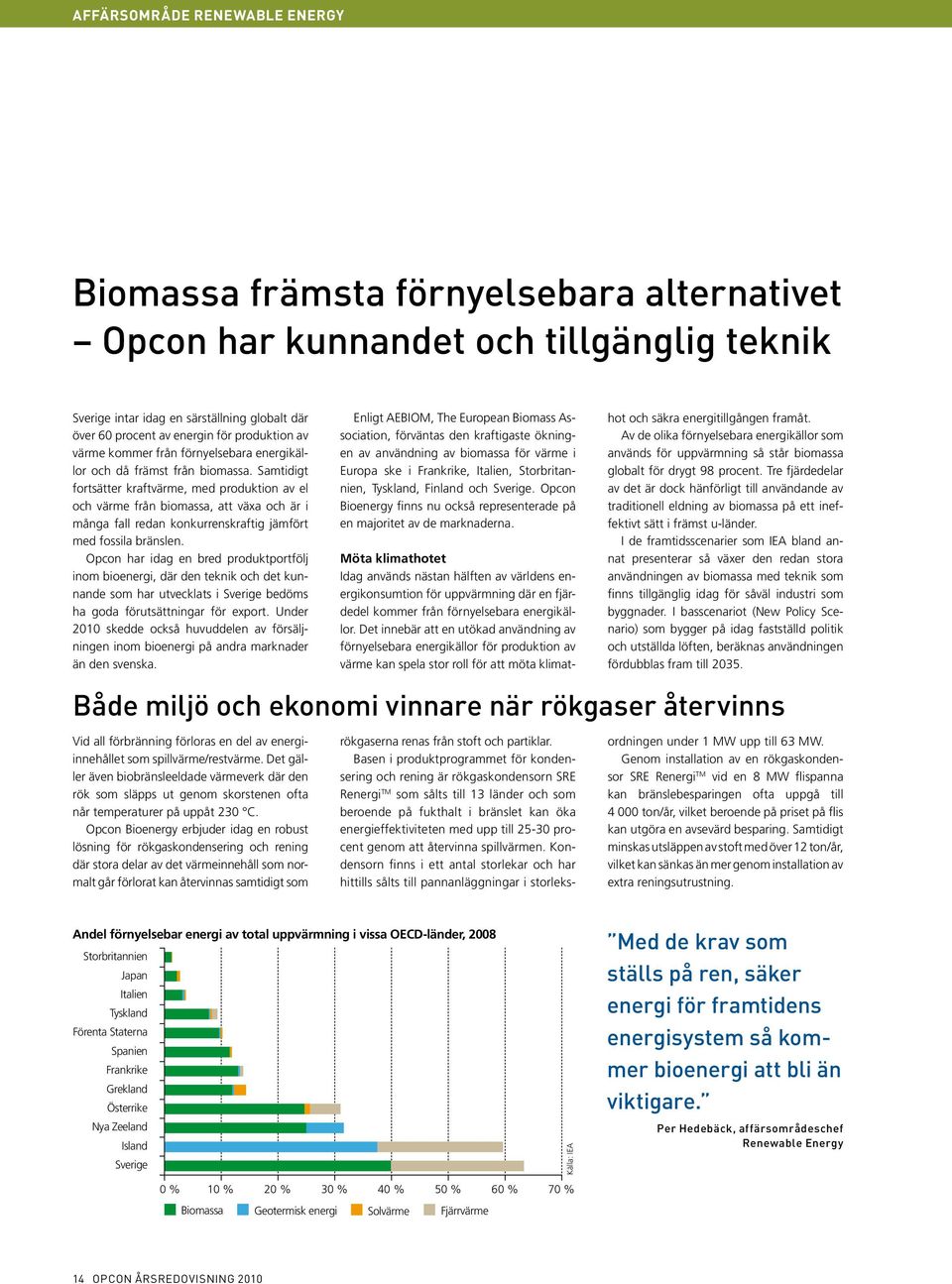 Samtidigt fortsätter kraftvärme, med produktion av el och värme från biomassa, att växa och är i många fall redan konkurrenskraftig jämfört med fossila bränslen.