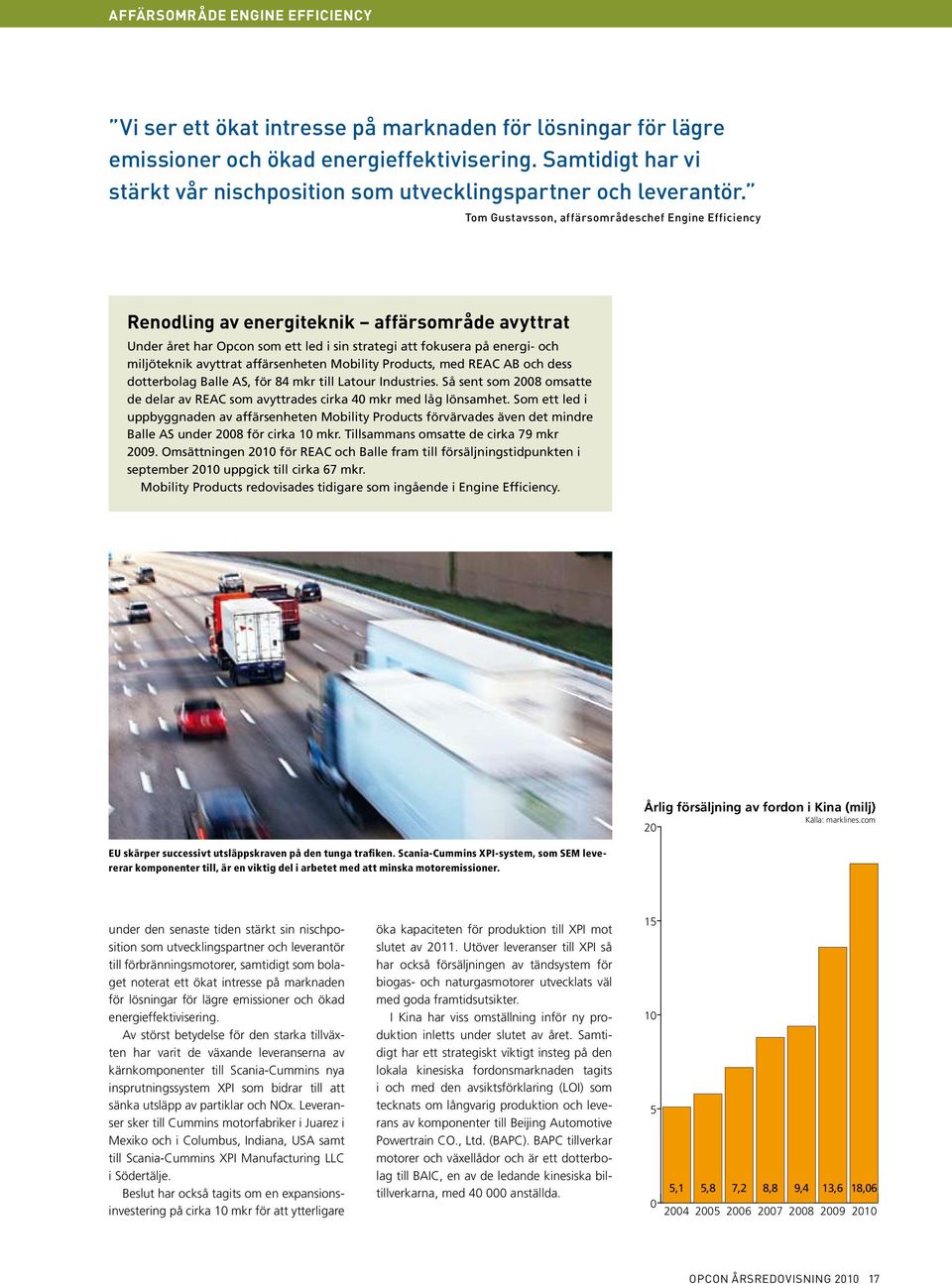 Tom Gustavsson, affärsområdeschef Engine Efficiency Renodling av energiteknik affärsområde avyttrat Under året har Opcon som ett led i sin strategi att fokusera på energi- och miljöteknik avyttrat