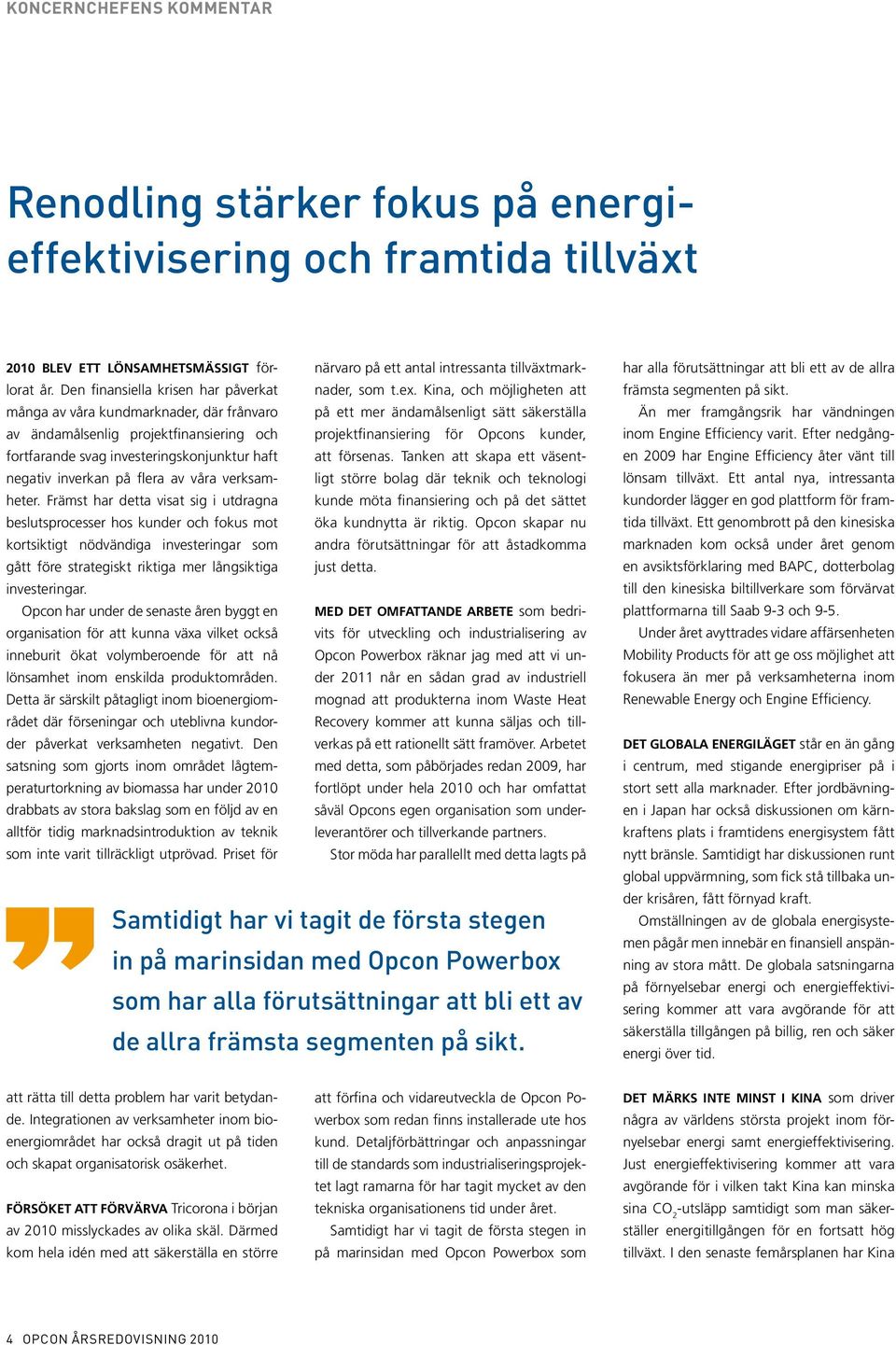 Kina, och möjligheten att på ett mer ändamålsenligt sätt säkerställa av ändamålsenlig projektfinansiering och projektfinansiering för Opcons kunder, fortfarande svag investeringskonjunktur haft