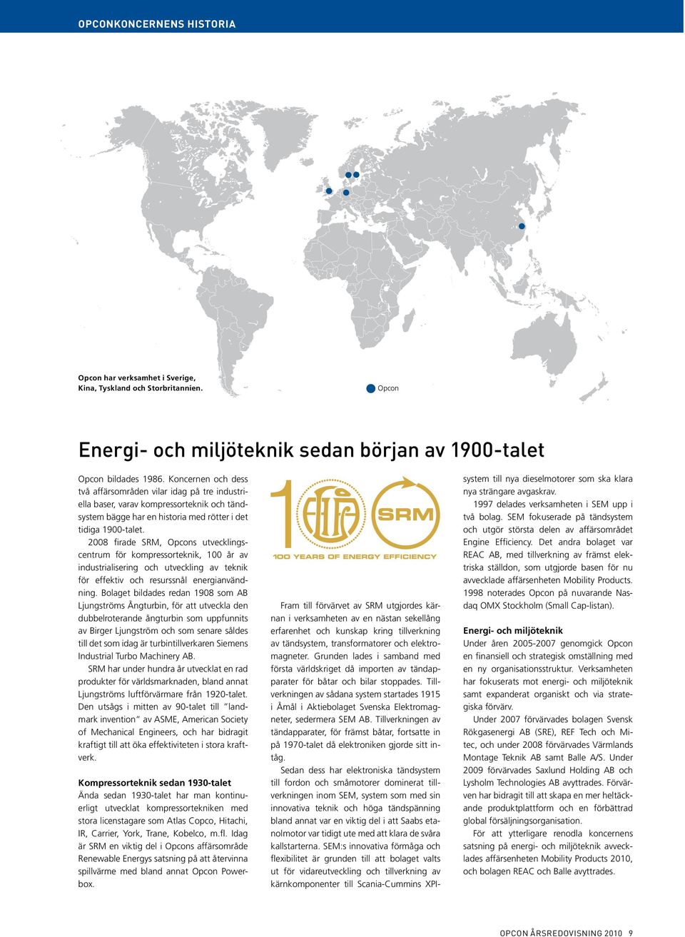 2008 firade SRM, Opcons utvecklingscentrum för kompressorteknik, 100 år av industrialisering och utveckling av teknik för effektiv och resurssnål energianvändning.