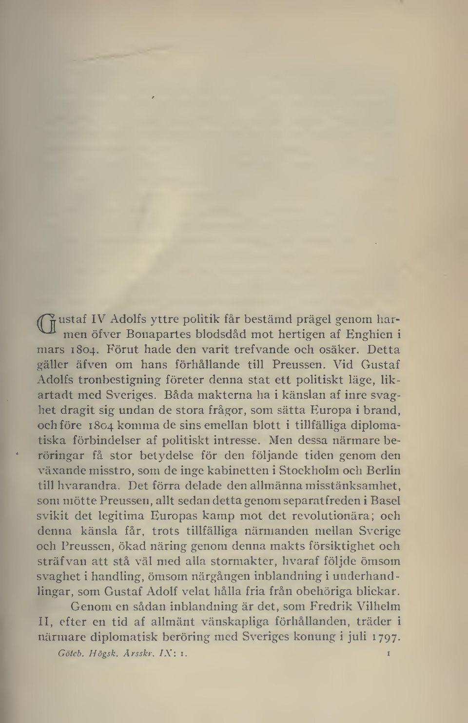 Båda maktema ha i känslan af inre svaghet dragit sig undan de stora frågor, som sätta Europa i brand, och före 1804 komma de sins emellan blott i tillfälliga diplomatiska förbindelser af politiskt