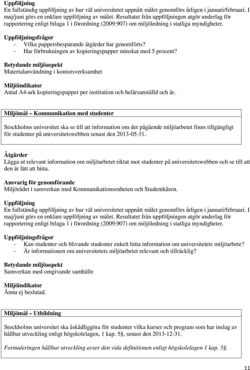 Uppföljningsfrågor - Vilka pappersbesparande åtgärder har genomförts? - Har förbrukningen av kopieringspapper minskat med 5 procent?