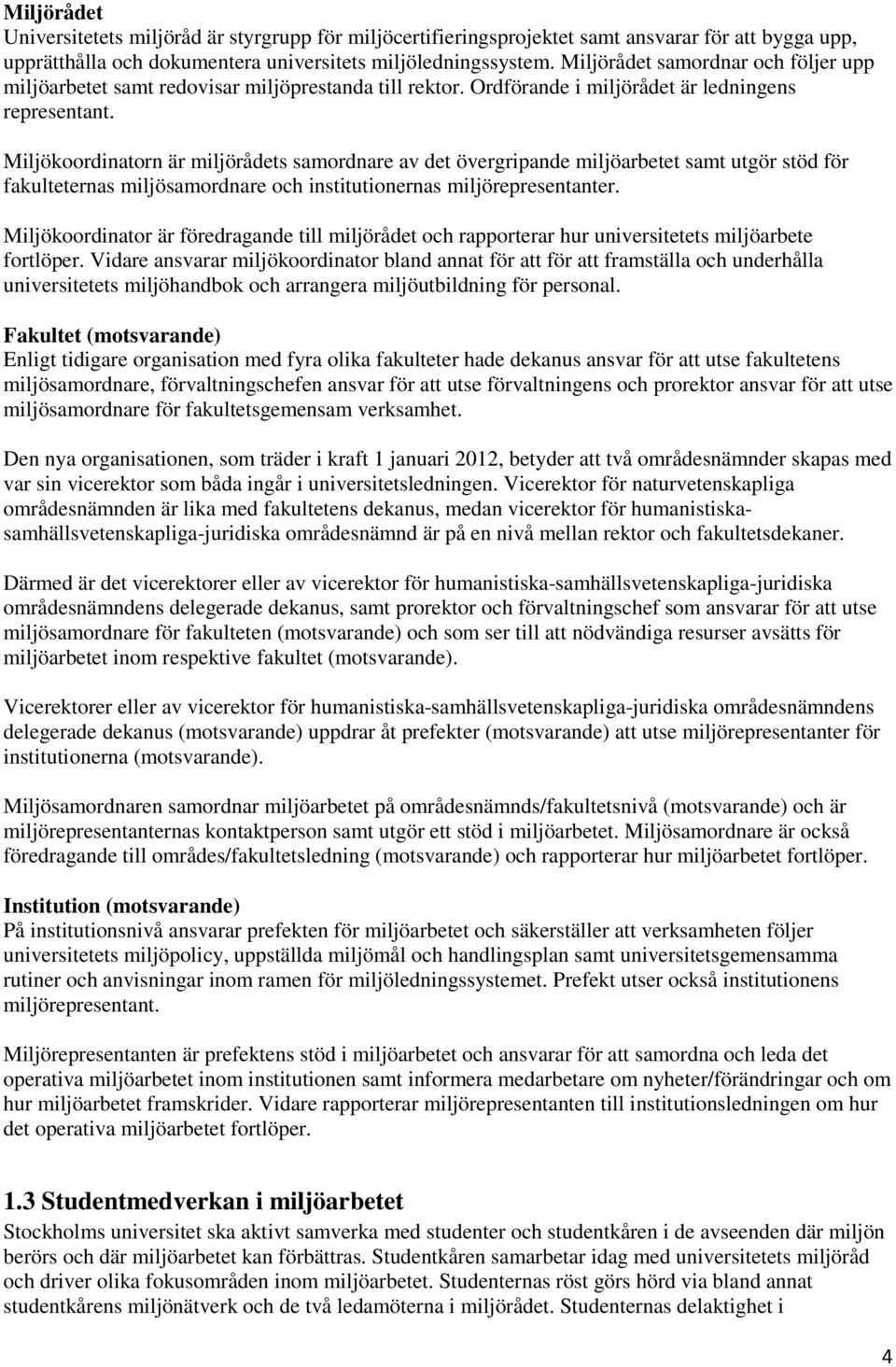 Miljökoordinatorn är miljörådets samordnare av det övergripande miljöarbetet samt utgör stöd för fakulteternas miljösamordnare och institutionernas miljörepresentanter.