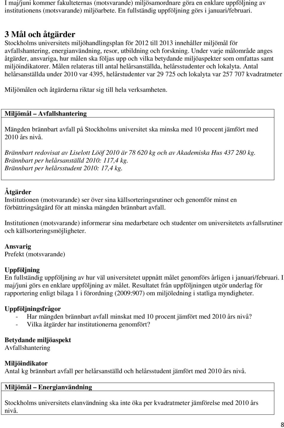 Under varje målområde anges åtgärder, ansvariga, hur målen ska följas upp och vilka betydande miljöaspekter som omfattas samt miljöindikatorer.