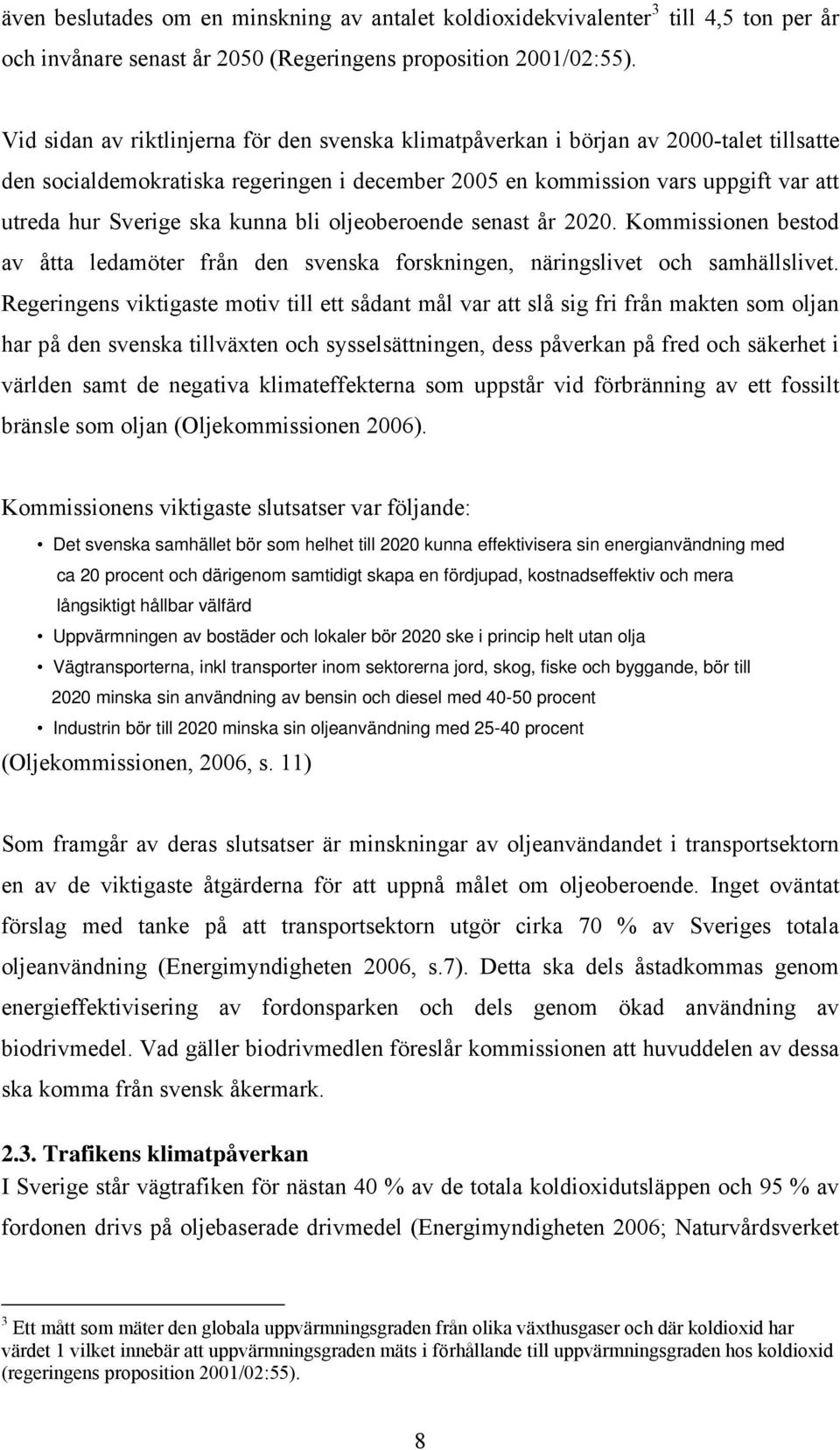 kunna bli oljeoberoende senast år 2020. Kommissionen bestod av åtta ledamöter från den svenska forskningen, näringslivet och samhällslivet.