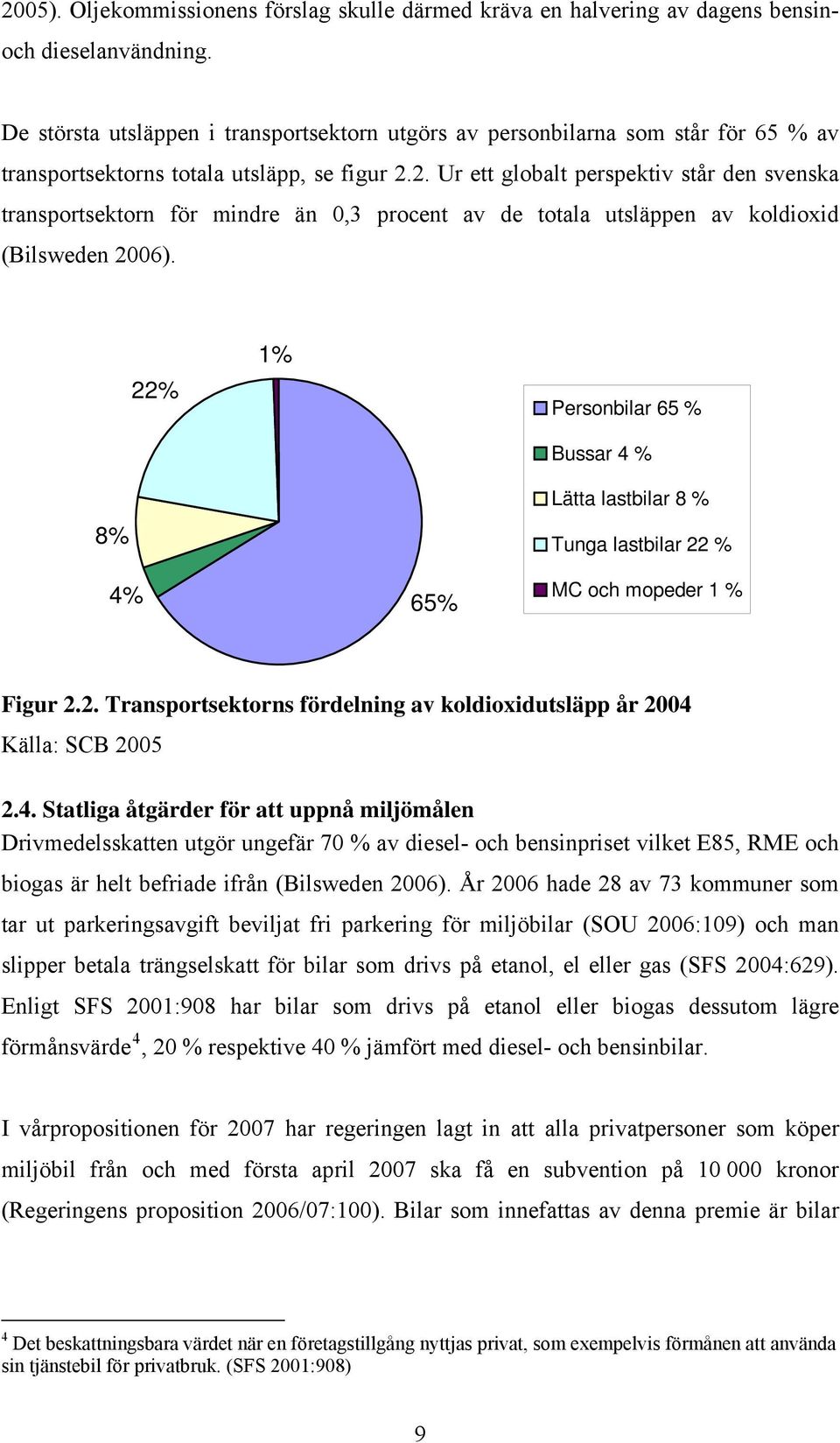 2. Ur ett globalt perspektiv står den svenska transportsektorn för mindre än 0,3 procent av de totala utsläppen av koldioxid (Bilsweden 2006).