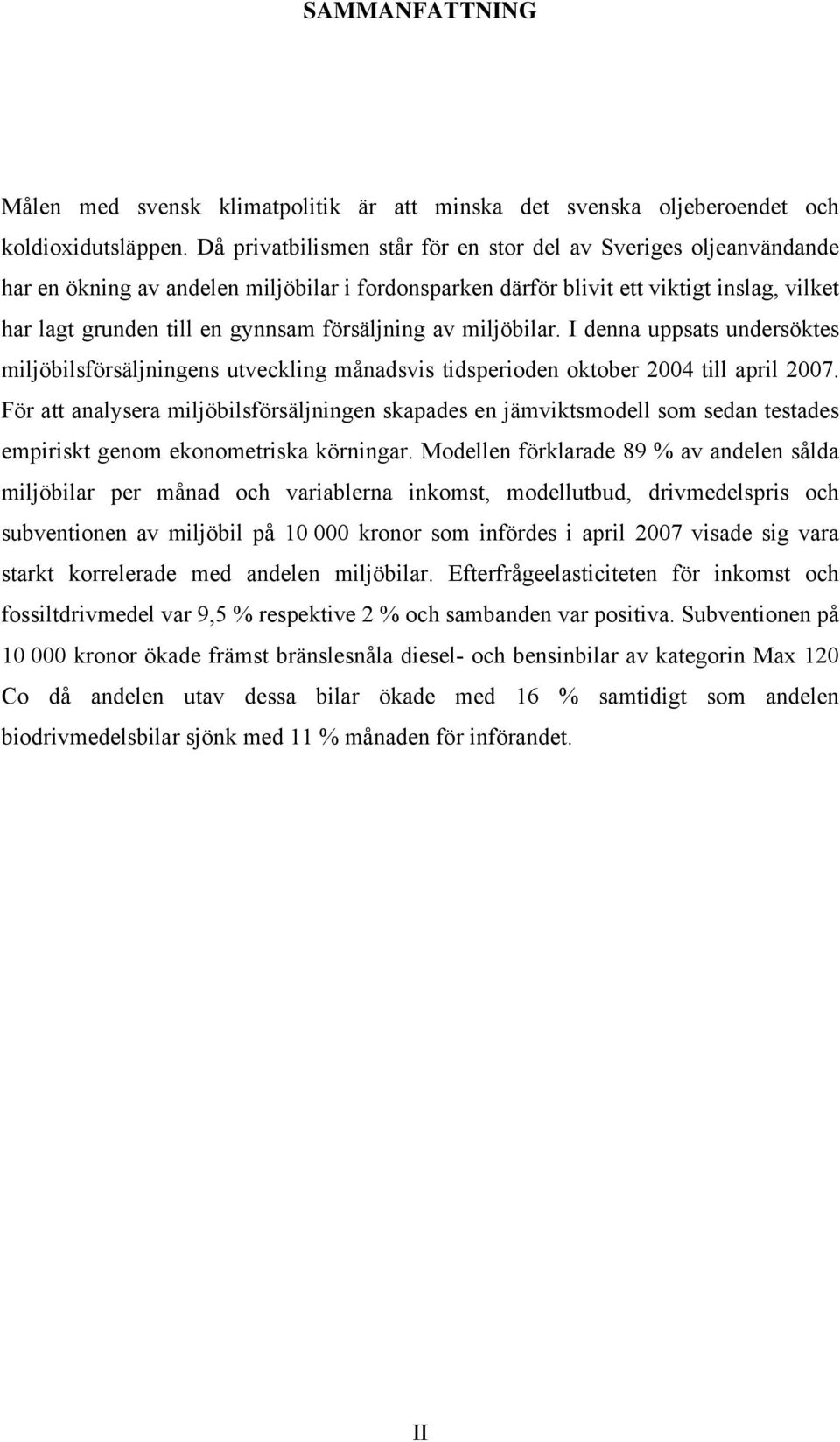 försäljning av miljöbilar. I denna uppsats undersöktes miljöbilsförsäljningens utveckling månadsvis tidsperioden oktober 2004 till april 2007.