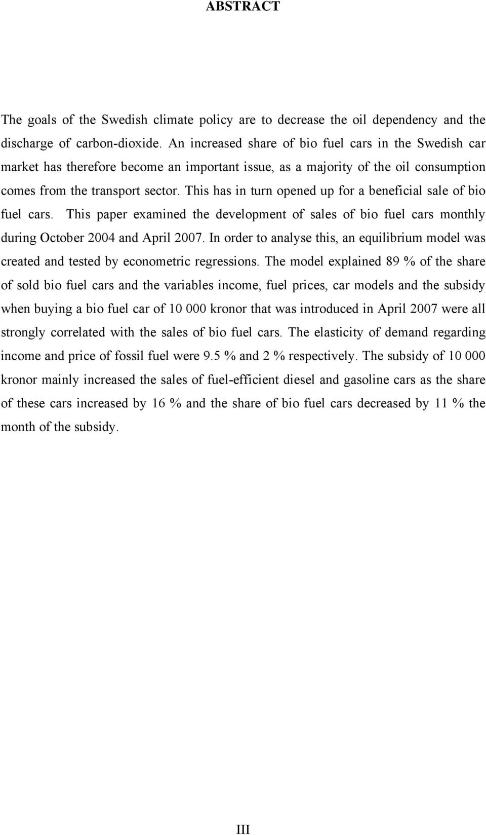 This has in turn opened up for a beneficial sale of bio fuel cars. This paper examined the development of sales of bio fuel cars monthly during October 2004 and April 2007.