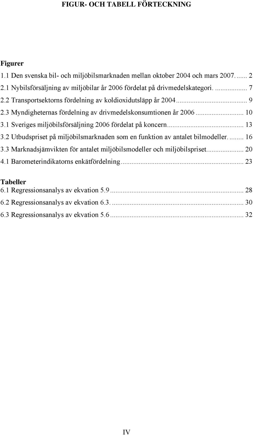 3 Myndigheternas fördelning av drivmedelskonsumtionen år 2006... 10 3.1 Sveriges miljöbilsförsäljning 2006 fördelat på koncern... 13 3.