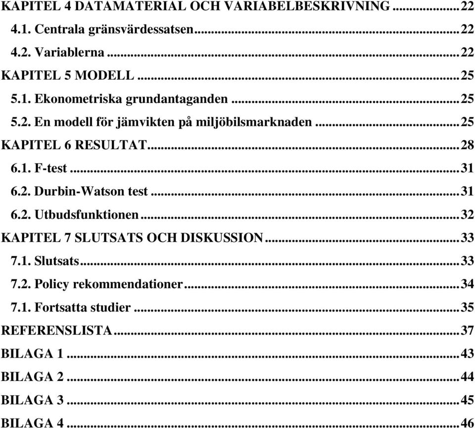 ..31 6.2. Durbin-Watson test...31 6.2. Utbudsfunktionen...32 KAPITEL 7 SLUTSATS OCH DISKUSSION...33 7.1. Slutsats...33 7.2. Policy rekommendationer.