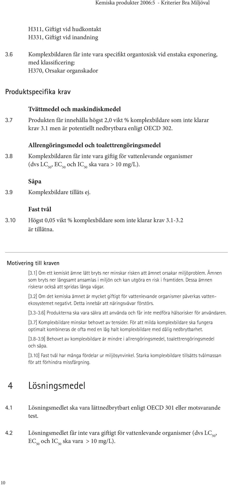 7 Produkten får innehålla högst 2,0 vikt % komplexbildare som inte klarar krav 3.1 men är potentiellt nedbrytbara enligt OECD 302. Allrengöringsmedel och toalettrengöringsmedel 3.