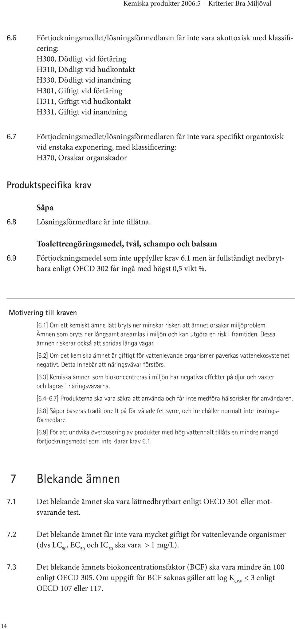 7 Förtjockningsmedlet/lösningsförmedlaren får inte vara specifikt organtoxisk vid enstaka exponering, med klassificering: H370, Orsakar organskador Produktspecifika krav Såpa 6.