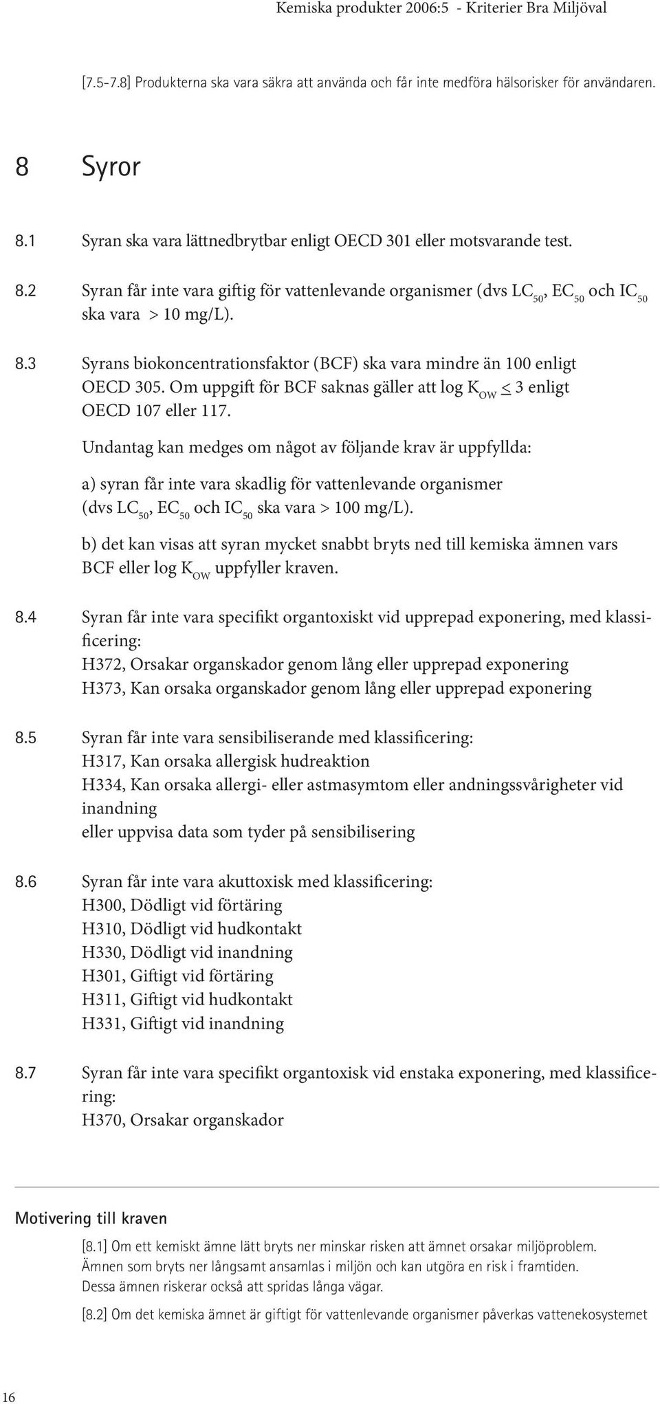 Om uppgift för BCF saknas gäller att log K ow < 3 enligt OECD 107 eller 117.