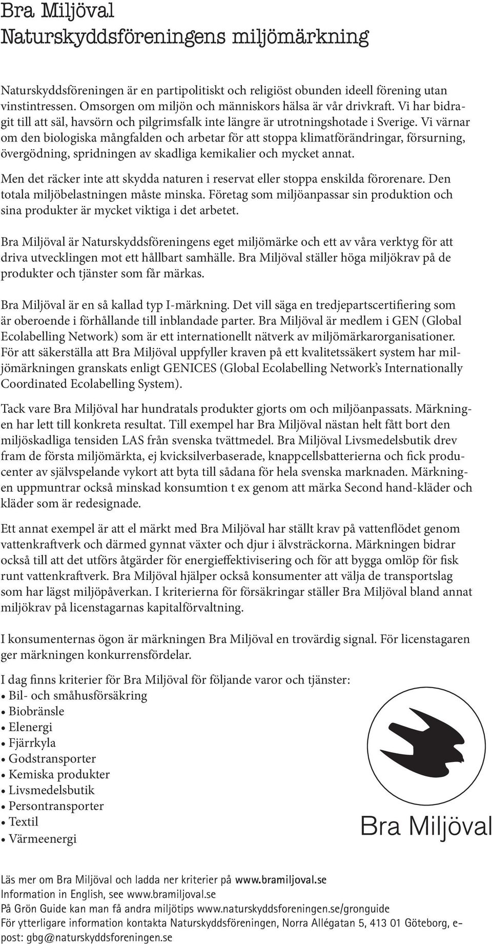 Vi värnar om den biologiska mångfalden och arbetar för att stoppa klimatförändringar, försurning, övergödning, spridningen av skadliga kemikalier och mycket annat.