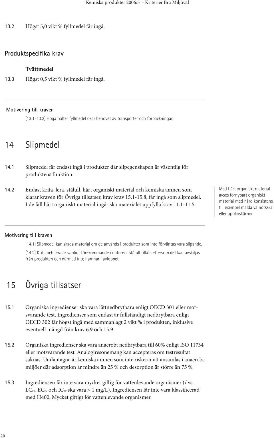 1-15.8, får ingå som slipmedel. I de fall hårt organiskt material ingår ska materialet uppfylla krav 11.1-11.5. Med hårt organiskt material avses förnybart organiskt material med hård konsistens, till exempel malda valnötsskal eller aprikoskärnor.