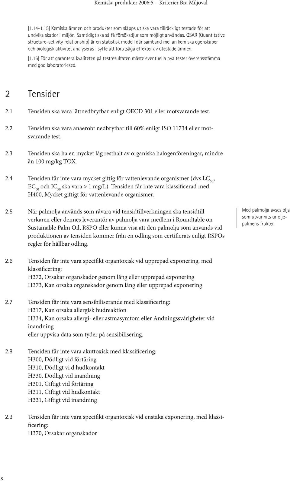 [1.16] För att garantera kvaliteten på testresultaten måste eventuella nya tester överensstämma med god laboratoriesed. 2 Tensider 2.