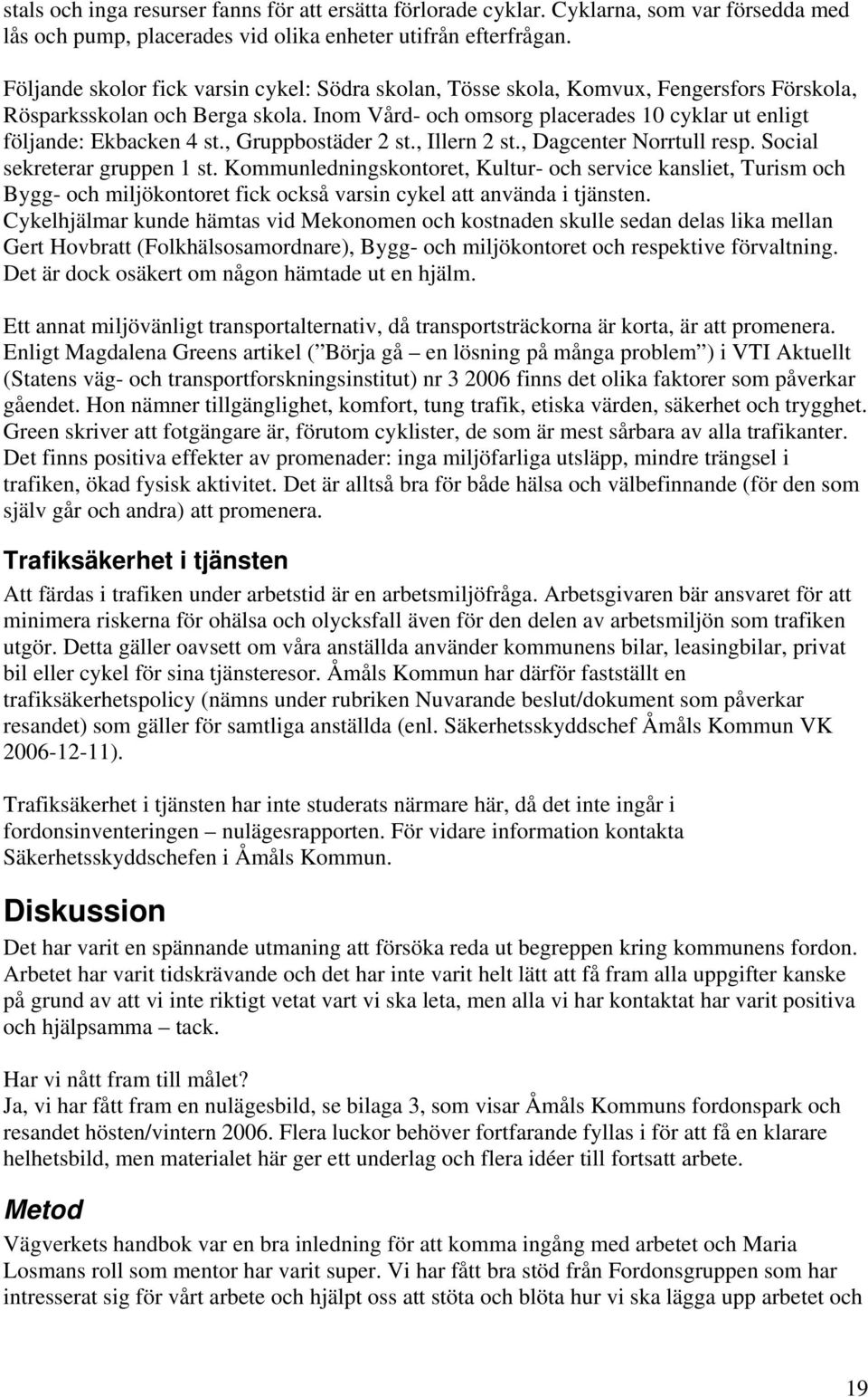 Inom Vård- och omsorg placerades 10 cyklar ut enligt följande: Ekbacken 4 st., Gruppbostäder 2 st., Illern 2 st., Dagcenter Norrtull resp. Social sekreterar gruppen 1 st.