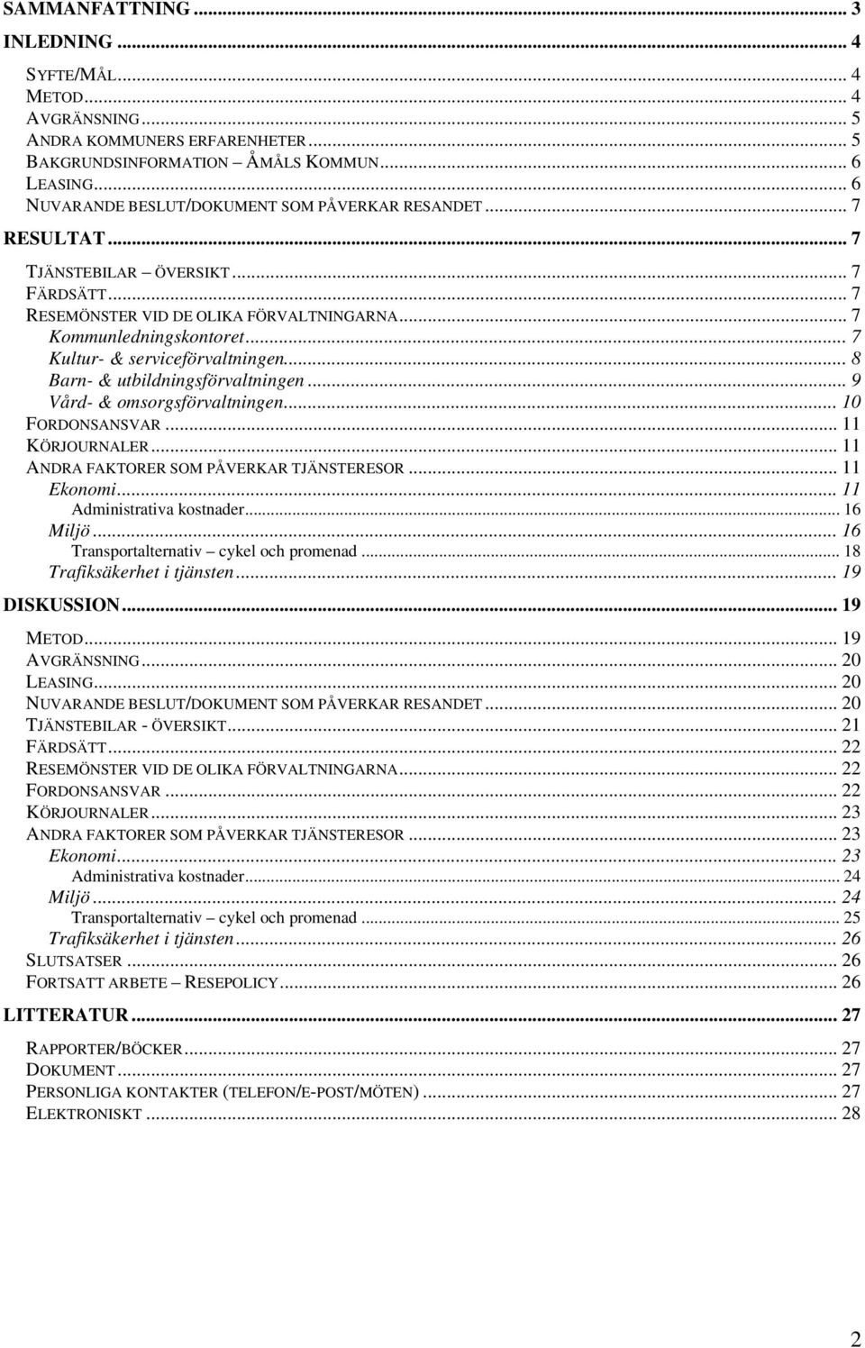 .. 7 Kultur- & serviceförvaltningen... 8 Barn- & utbildningsförvaltningen... 9 Vård- & omsorgsförvaltningen... 10 FORDONSANSVAR... 11 KÖRJOURNALER... 11 ANDRA FAKTORER SOM PÅVERKAR TJÄNSTERESOR.