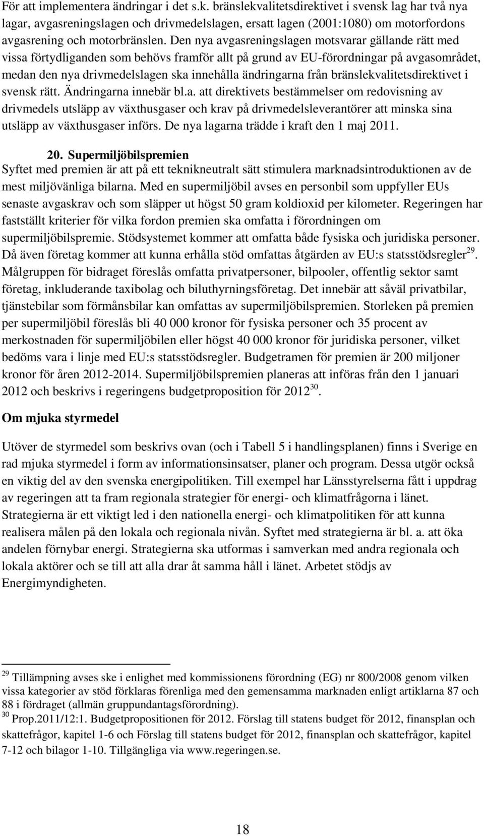 Den nya avgasreningslagen motsvarar gällande rätt med vissa förtydliganden som behövs framför allt på grund av EU-förordningar på avgasområdet, medan den nya drivmedelslagen ska innehålla ändringarna