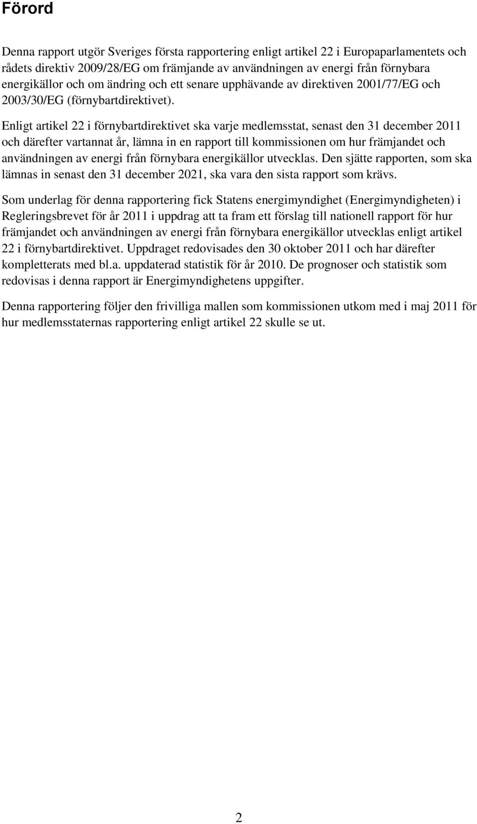 Enligt artikel 22 i förnybartdirektivet ska varje medlemsstat, senast den 31 december 2011 och därefter vartannat år, lämna in en rapport till kommissionen om hur främjandet och användningen av