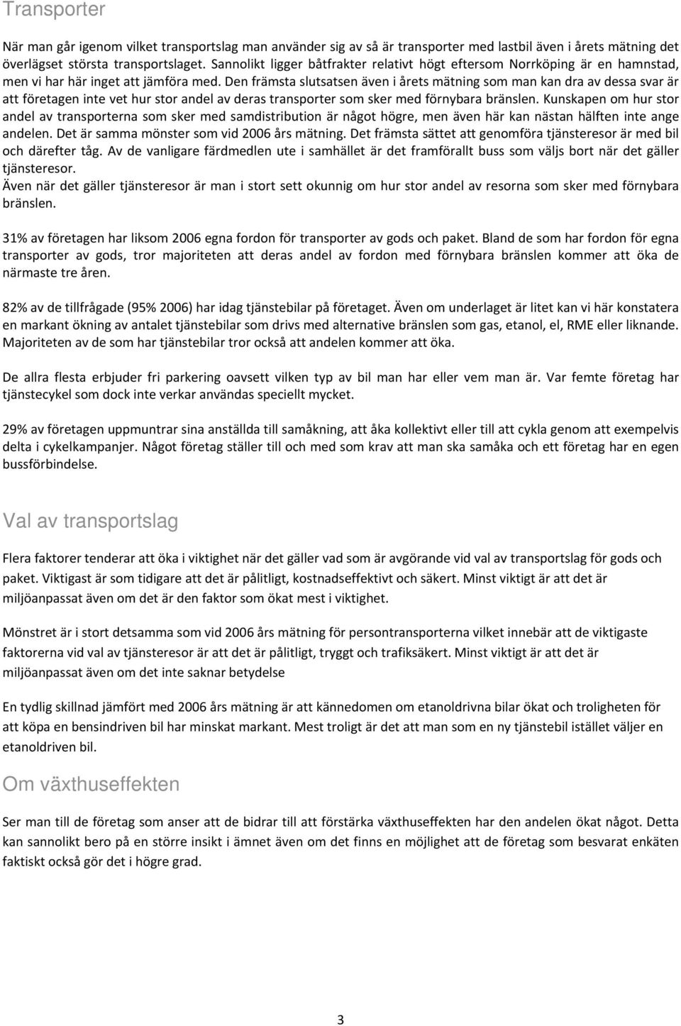 Den främsta slutsatsen även i årets mätning som man kan dra av dessa svar är att företagen inte vet hur stor andel av deras transporter som sker med förnybara bränslen.