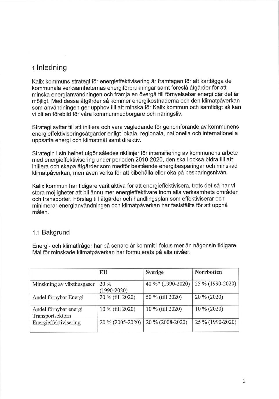 Med dessa åtgärder så kommer energikostnaderna och den klimatpåverkan som användningen ger upphov till att minska för Kalix kommun och samtidigt så kan vi bli en förebild för våra kommunmedborgare