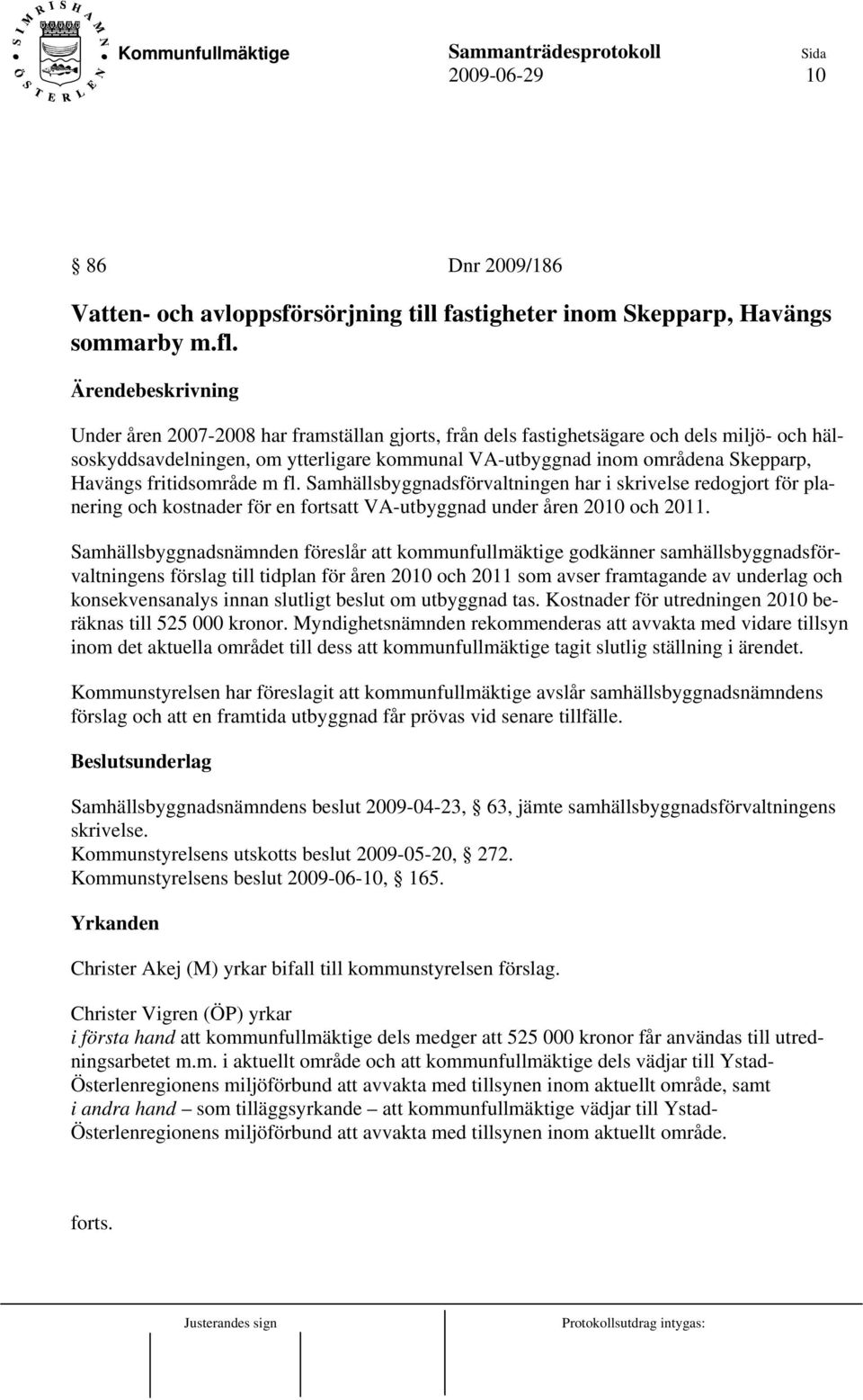 Havängs fritidsområde m fl. Samhällsbyggnadsförvaltningen har i skrivelse redogjort för planering och kostnader för en fortsatt VA-utbyggnad under åren 2010 och 2011.