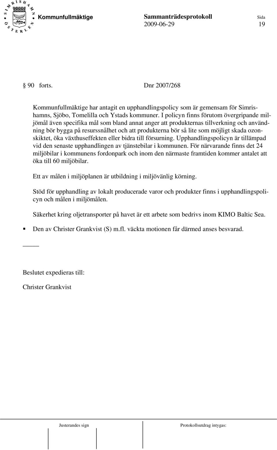 möjligt skada ozonskiktet, öka växthuseffekten eller bidra till försurning. Upphandlingspolicyn är tillämpad vid den senaste upphandlingen av tjänstebilar i kommunen.