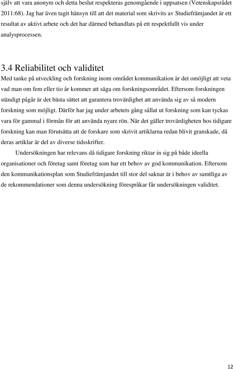 4 Reliabilitet och validitet Med tanke på utveckling och forskning inom området kommunikation är det omöjligt att veta vad man om fem eller tio år kommer att säga om forskningsområdet.