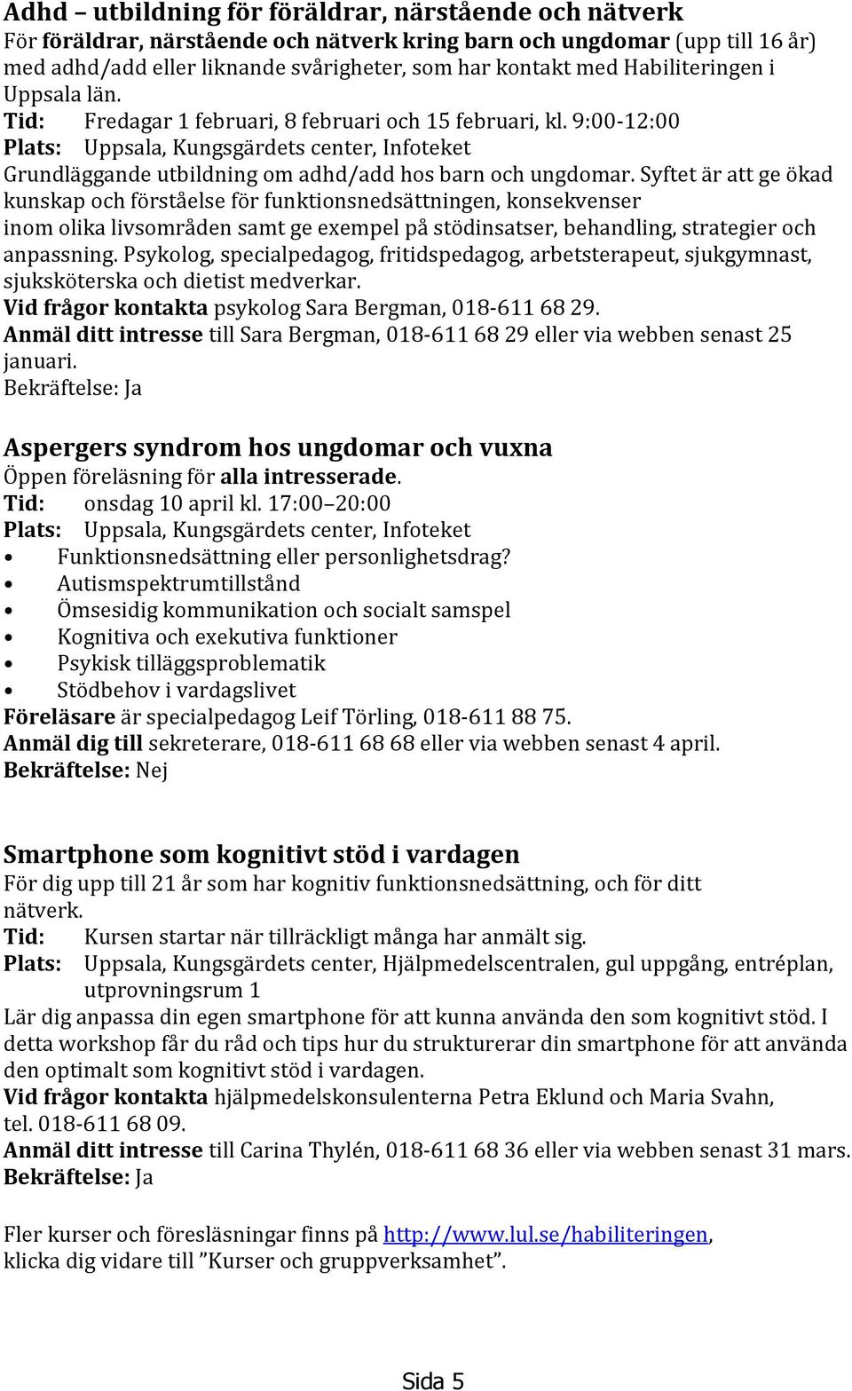 9:00-12:00 Plats: Uppsala, Kungsgärdets center, Infoteket Grundläggande utbildning om adhd/add hos barn och ungdomar.