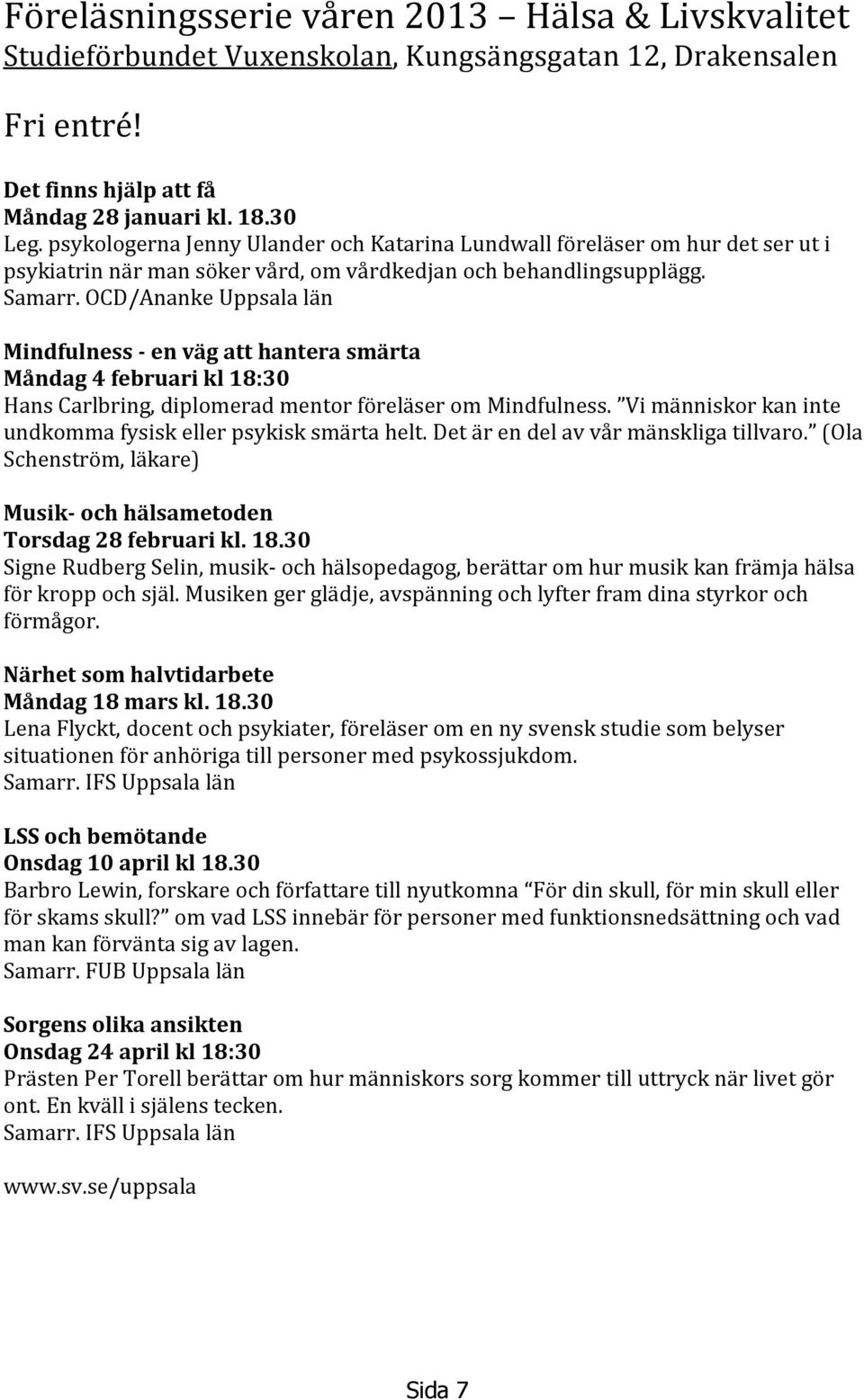 OCD/Ananke Uppsala län Mindfulness - en väg att hantera smärta Måndag 4 februari kl 18:30 Hans Carlbring, diplomerad mentor föreläser om Mindfulness.