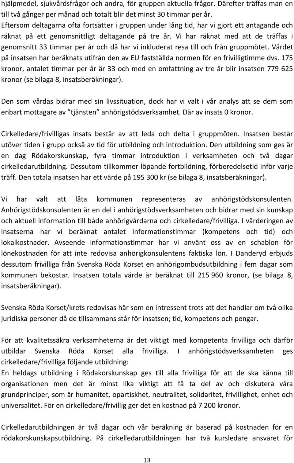 Vi har räknat med att de träffas i genomsnitt 33 timmar per år och då har vi inkluderat resa till och från gruppmötet.