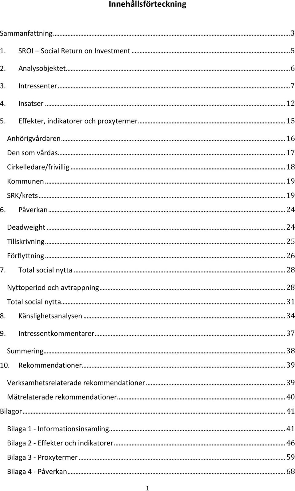 Total social nytta... 28 Nyttoperiod och avtrappning... 28 Total social nytta... 31 8. Känslighetsanalysen... 34 9. Intressentkommentarer... 37 Summering... 38 10. Rekommendationer.