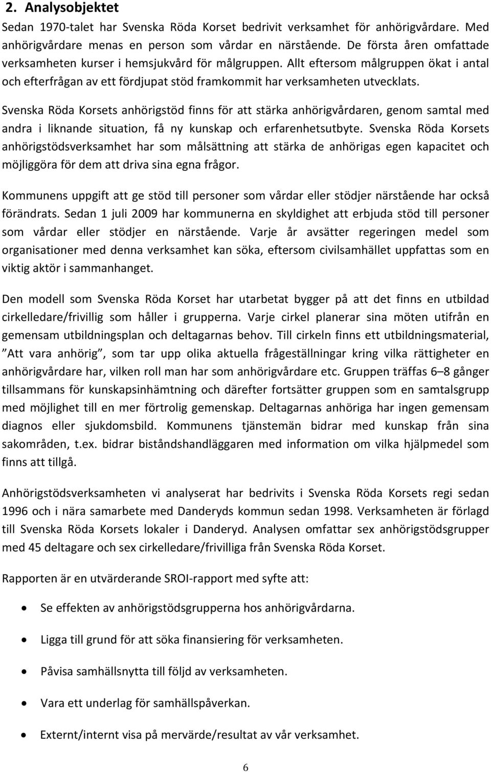 Svenska Röda Korsets anhörigstöd finns för att stärka anhörigvårdaren, genom samtal med andra i liknande situation, få ny kunskap och erfarenhetsutbyte.