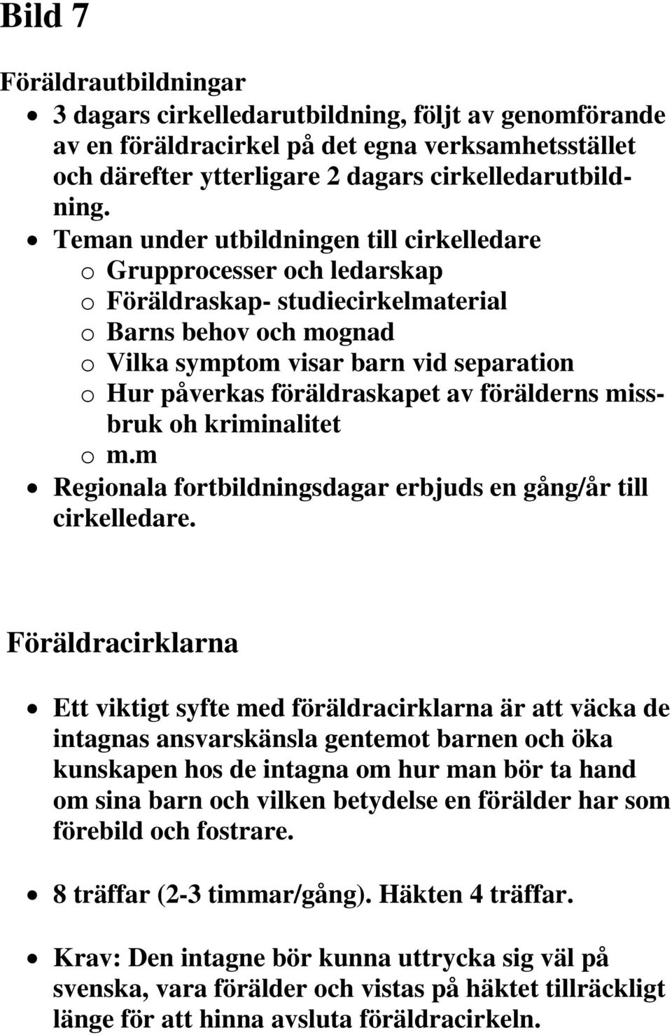 föräldraskapet av förälderns missbruk oh kriminalitet o m.m Regionala fortbildningsdagar erbjuds en gång/år till cirkelledare.