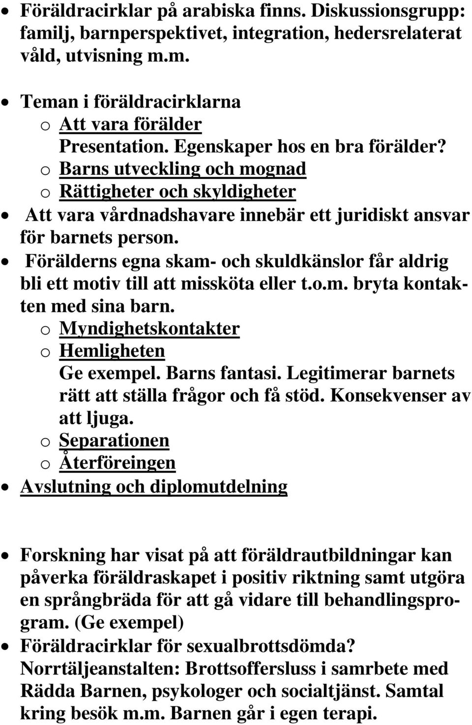 Förälderns egna skam- och skuldkänslor får aldrig bli ett motiv till att missköta eller t.o.m. bryta kontakten med sina barn. o Myndighetskontakter o Hemligheten Ge exempel. Barns fantasi.