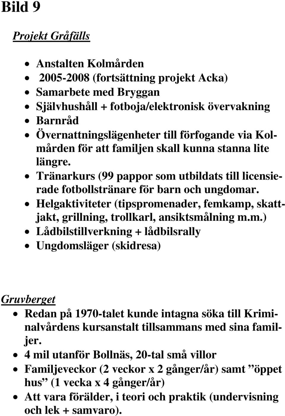 Helgaktiviteter (tipspromenader, femkamp, skattjakt, grillning, trollkarl, ansiktsmålning m.m.) Lådbilstillverkning + lådbilsrally Ungdomsläger (skidresa) Gruvberget Redan på 1970-talet kunde intagna söka till Kriminalvårdens kursanstalt tillsammans med sina familjer.