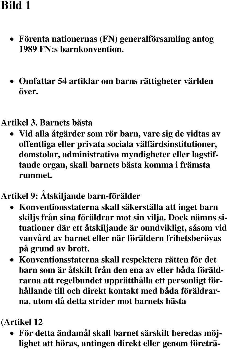 barnets bästa komma i främsta rummet. Artikel 9: Åtskiljande barn-förälder Konventionsstaterna skall säkerställa att inget barn skiljs från sina föräldrar mot sin vilja.