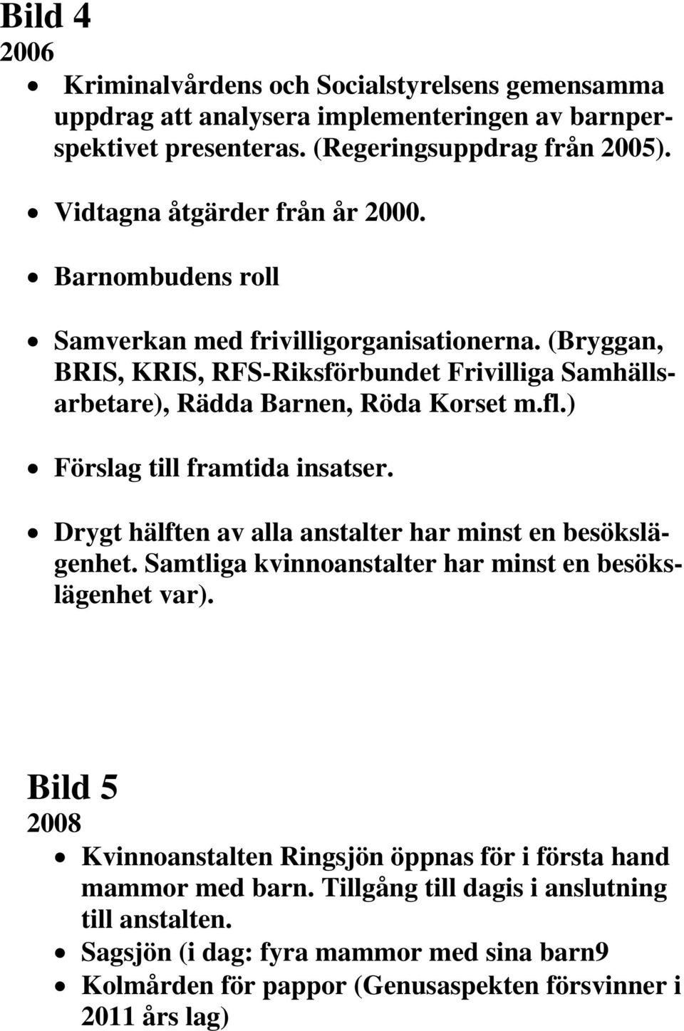 (Bryggan, BRIS, KRIS, RFS-Riksförbundet Frivilliga Samhällsarbetare), Rädda Barnen, Röda Korset m.fl.) Förslag till framtida insatser.