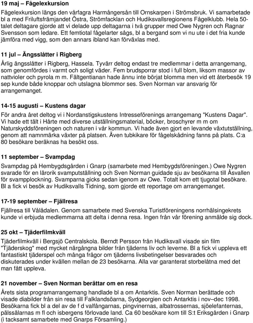 Ett femtiotal fågelarter sågs, bl a bergand som vi nu ute i det fria kunde jämföra med vigg, som den annars ibland kan förväxlas med. 11 jul Ängsslåtter i Rigberg Årlig ängsslåtter i Rigberg, Hassela.