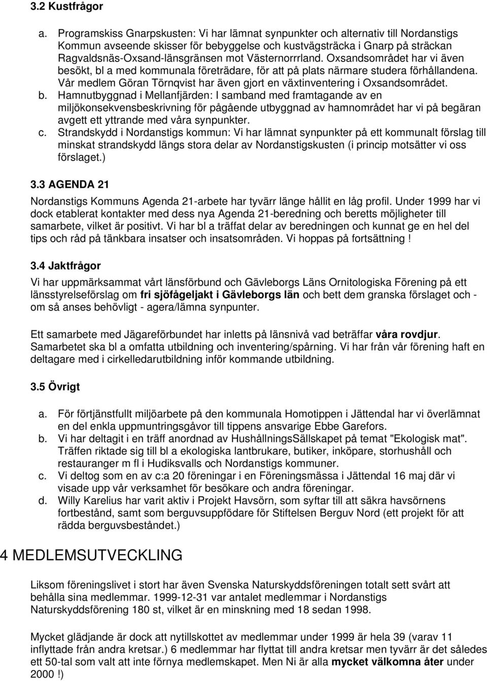 Västernorrrland. Oxsandsområdet har vi även besökt, bl a med kommunala företrädare, för att på plats närmare studera förhållandena.